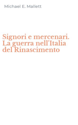 Signori e mercenari. La guerra nell'Italia del Rinascimento