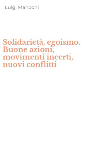 Solidariet&agrave;, egoismo. Buone azioni, movimenti incerti, nuovi conflitti