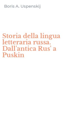 Storia della lingua letteraria russa. Dall'antica Rus' a Puskin