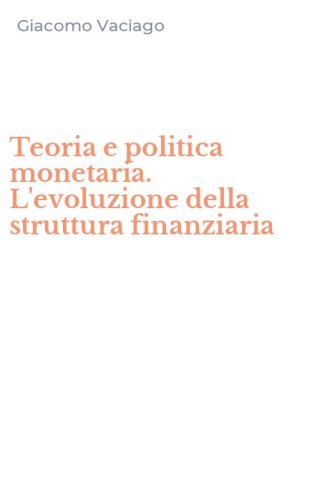Teoria e politica monetaria. L'evoluzione della struttura finanziaria