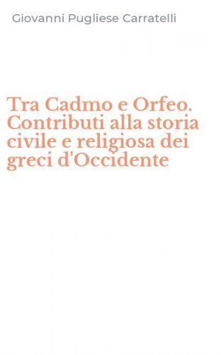 Tra Cadmo e Orfeo. Contributi alla storia civile e religiosa dei greci d'Occidente