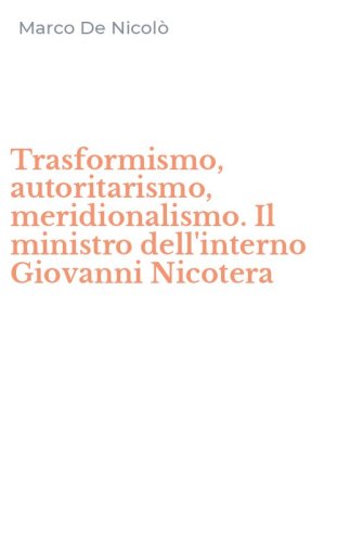 Trasformismo, autoritarismo, meridionalismo. Il ministro dell'interno Giovanni Nicotera