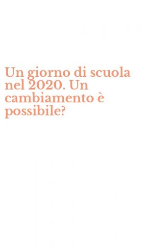 Un giorno di scuola nel 2020. Un cambiamento &egrave; possibile?