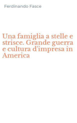Una famiglia a stelle e strisce. Grande guerra e cultura d'impresa in America