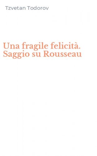 Una fragile felicit&agrave;. Saggio su Rousseau