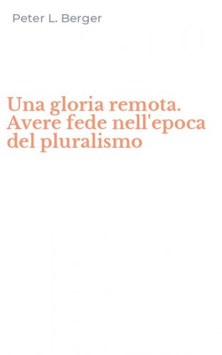 Una gloria remota. Avere fede nell'epoca del pluralismo
