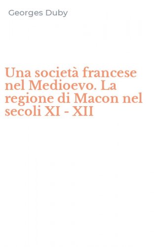 Una societ&agrave; francese nel Medioevo. La regione di Macon nel secoli XI - XII