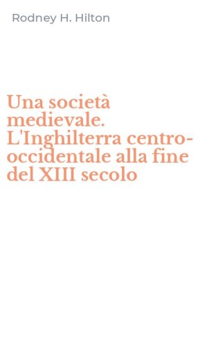 Una societ&agrave; medievale. L'Inghilterra centro-occidentale alla fine del XIII secolo
