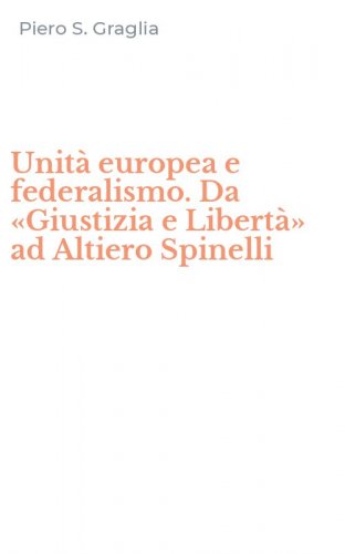 Unit&agrave; europea e federalismo. Da &laquo;Giustizia e Libert&agrave;&raquo; ad Altiero Spinelli