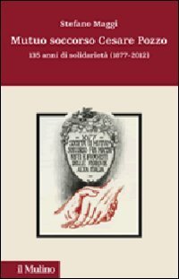 Mutuo soccorso Cesare Pozzo. 140 anni di solidariet&agrave; (1877-2012)