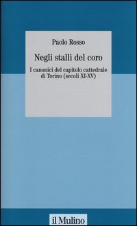 Negli stalli del coro. I canonici del capitolo cattedrale di Torino (secoli XI-XV) - XI-XV)