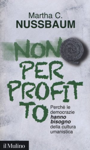 Non per profitto. Perch&eacute; le democrazie hanno bisogno della cultura umanistica