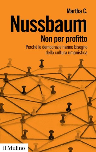 Non per profitto. Perch&eacute; le democrazie hanno bisogno della cultura umanistica