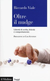 Oltre il nudge. Libert&agrave; di scelta, felicit&agrave; e comportamento