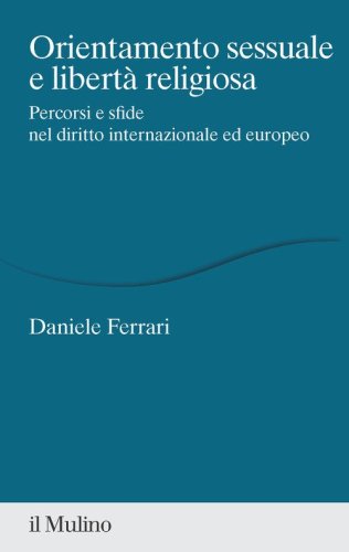 Orientamento sessuale e libert&agrave; religiosa. Percorsi e sfide nel diritto internazionale ed europeo