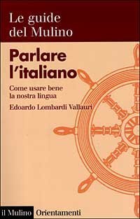 Parlare l'italiano. Come usare bene la nostra lingua