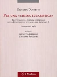 Per una &laquo;Chiesa eucaristica&raquo;. Rilettura della portata dottrinale della costituzione liturgica del Vaticano II. Lezioni del 1965