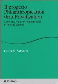 Il progetto Philanthropication thru privatization. Come creare patrimoni filantropici per il bene comune