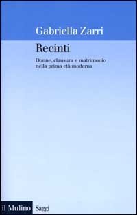 Recinti. Donne, clausura e matrimonio nella prima et&agrave; moderna