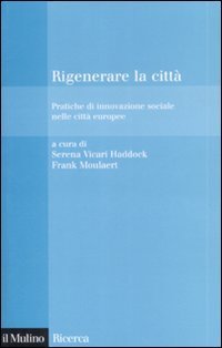 Rigenerare la citt&agrave;. Pratiche di innovazione sociale nelle citt&agrave; europee