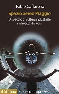 Spazio aereo Piaggio. Un secolo di cultura industriale nella citt&agrave; del volo