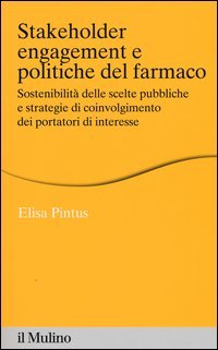 Stakeholder engagement e politiche del farmaco. Sostenibilit&agrave; delle scelte pubbliche e strategie di coinvolgimento dei portatori di interesse