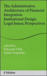 The administrative architecture of financial integration. Institutional design, legal issues, perspectives