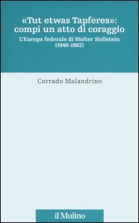 &laquo;Tu etwas Tapferes&raquo;: compi un atto di coraggio. L'Europa federale di Walter Hallstein (1848-1982)