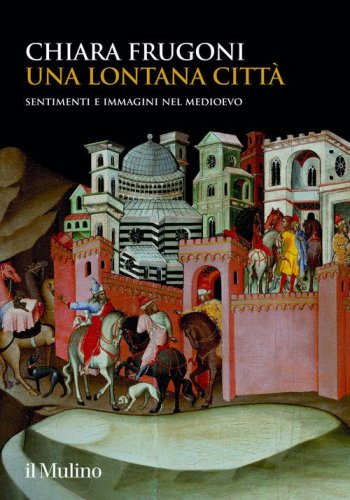 Una lontana citt&agrave;. Sentimenti e immagini nel Medioevo