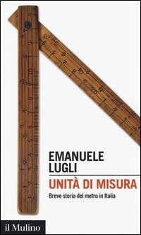 Unit&agrave; di misura. Breve storia del metro in Italia