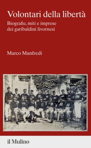 Volontari della libert&agrave;. Biografie, miti e imprese dei garibaldini livornesi