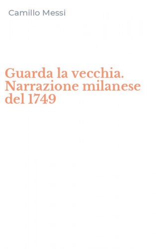 Guarda la vecchia. Narrazione milanese del 1749