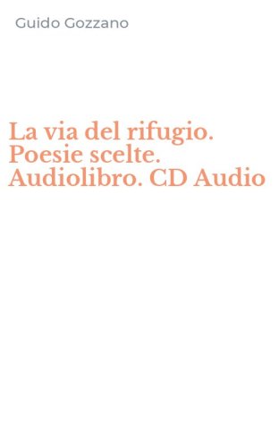 La via del rifugio. Poesie scelte. Audiolibro. CD Audio