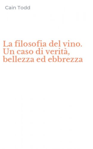 La filosofia del vino. Un caso di verit&agrave;, bellezza ed ebbrezza