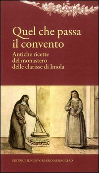 Quel che passa il convento. Antiche ricette del monastero delle clarisse di Imola