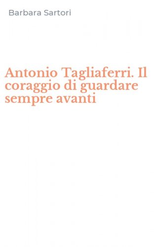 Antonio Tagliaferri. Il coraggio di guardare sempre avanti