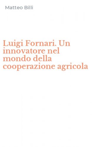 Luigi Fornari. Un innovatore nel mondo della cooperazione agricola