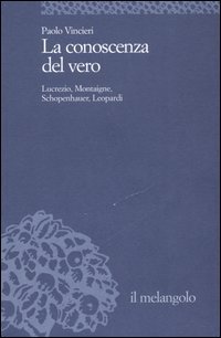 La conoscenza del vero. Lucrezio, Montaigne, Schopenauer, Leopardi