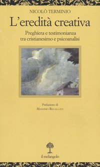 L'eredit&agrave; creativa. Preghiera e testimonianza tra cristianesimo e psicoanalisi