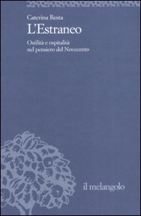 L'estraneo. Ostilit&agrave; e ospitalit&agrave; nel pensiero del Novecento