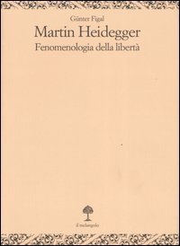 Martin Heidegger. Fenomenologia della libert&agrave;