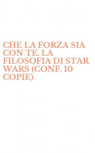 CHE LA FORZA SIA CON TE. LA FILOSOFIA DI STAR WARS (CONF. 10 COPIE)
