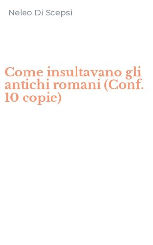 Come insultavano gli antichi romani (Conf. 10 copie)