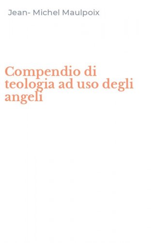 Compendio di teologia ad uso degli angeli