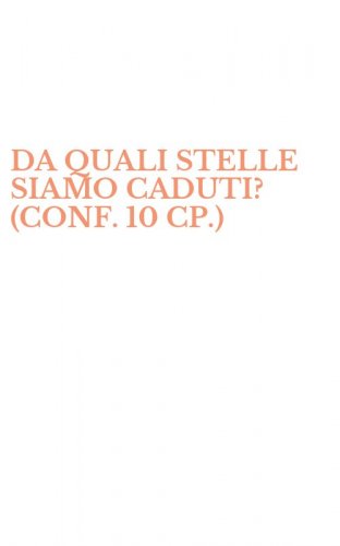 DA QUALI STELLE SIAMO CADUTI? (CONF. 10 CP.)