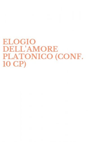 ELOGIO DELL'AMORE PLATONICO (CONF. 10 CP)