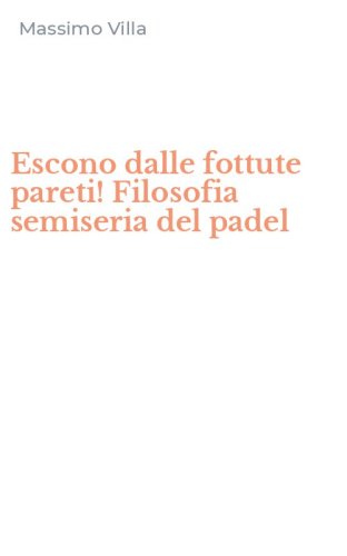 Escono dalle fottute pareti! Filosofia semiseria del padel
