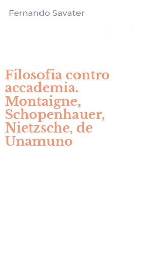 Filosofia contro accademia. Montaigne, Schopenhauer, Nietzsche, de Unamuno