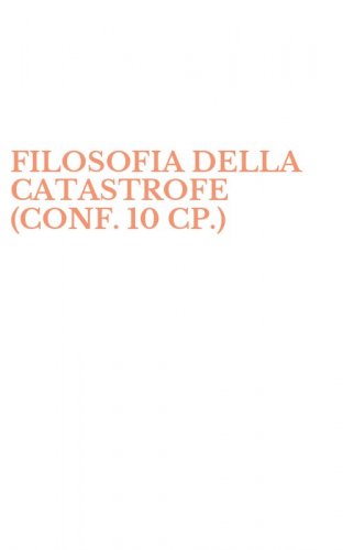 FILOSOFIA DELLA CATASTROFE (CONF. 10 CP.)