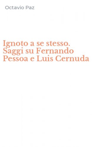 Ignoto a se stesso. Saggi su Fernando Pessoa e Luis Cernuda